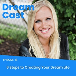 Episode 018 – 6 Steps to Creating Your Dream Life