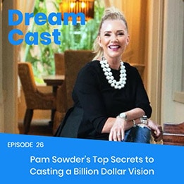 Episode 026 – Pam Sowder’s Top Secrets to Casting a Billion Dollar Vision