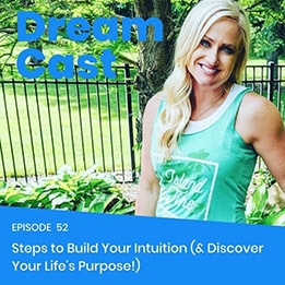 Episode 52 – Steps to Build Your Intuition (& Discover Your Life’s Purpose!)