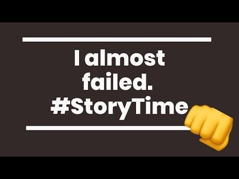 Why I Almost Failed… #StoryTime